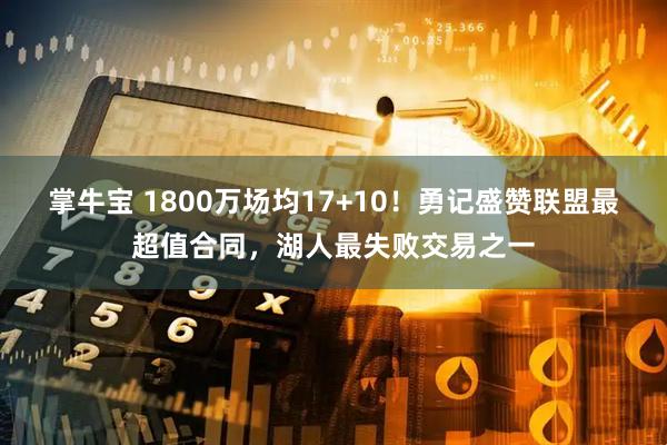 掌牛宝 1800万场均17+10！勇记盛赞联盟最超值合同，湖人最失败交易之一