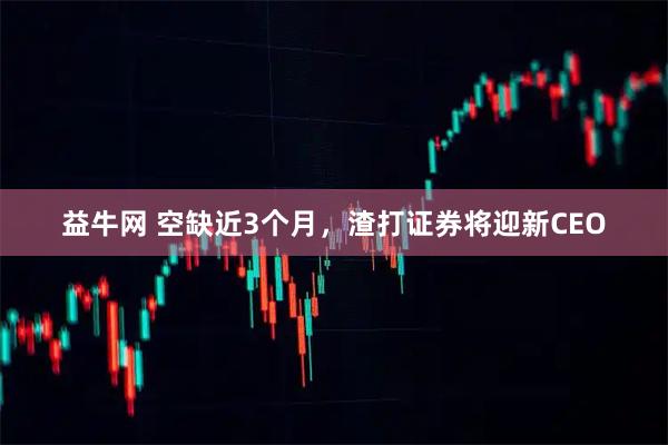 益牛网 空缺近3个月，渣打证券将迎新CEO