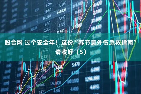 股合网 过个安全年！这份“春节意外伤急救指南”请收好（5）